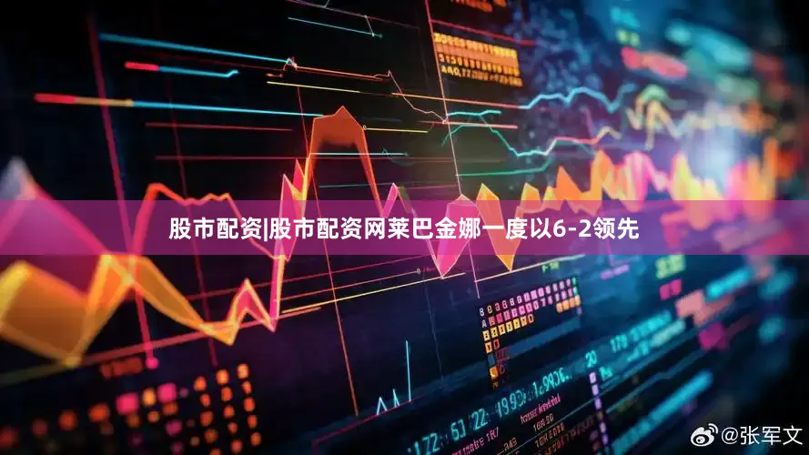 股市配资|股市配资网莱巴金娜一度以6-2领先