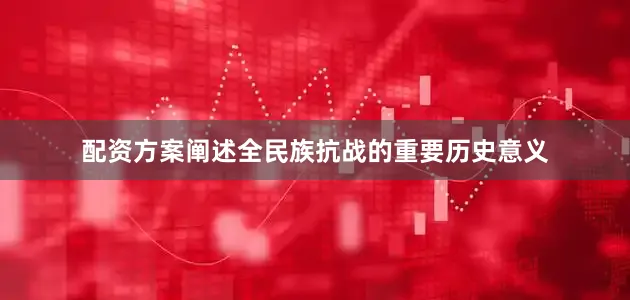 配资方案阐述全民族抗战的重要历史意义