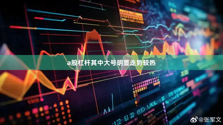 a股杠杆其中大号明显走势较热