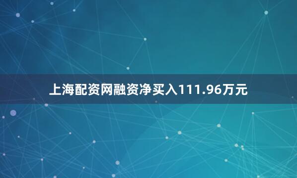 上海配资网融资净买入111.96万元