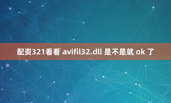 配资321看看 avifil32.dll 是不是就 ok 了