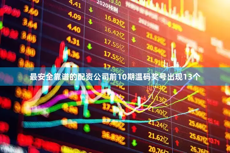 最安全靠谱的配资公司前10期温码奖号出现13个