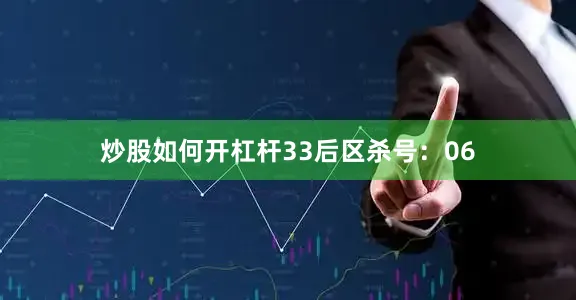炒股如何开杠杆33　　后区杀号：06