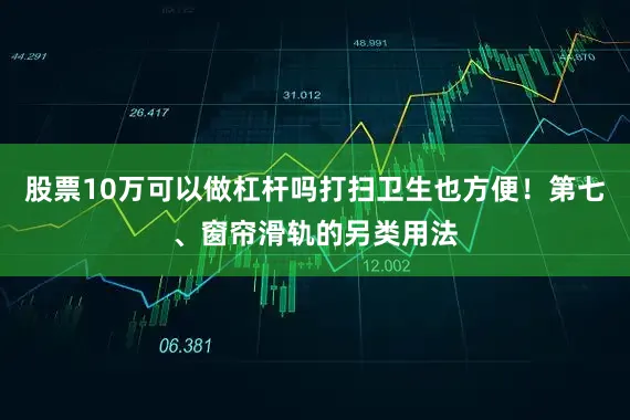 股票10万可以做杠杆吗打扫卫生也方便！第七、窗帘滑轨的另类用法