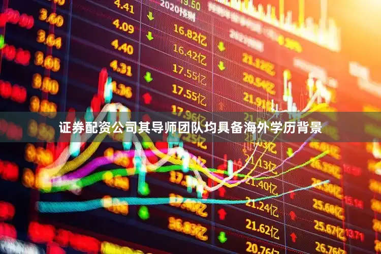 证券配资公司其导师团队均具备海外学历背景