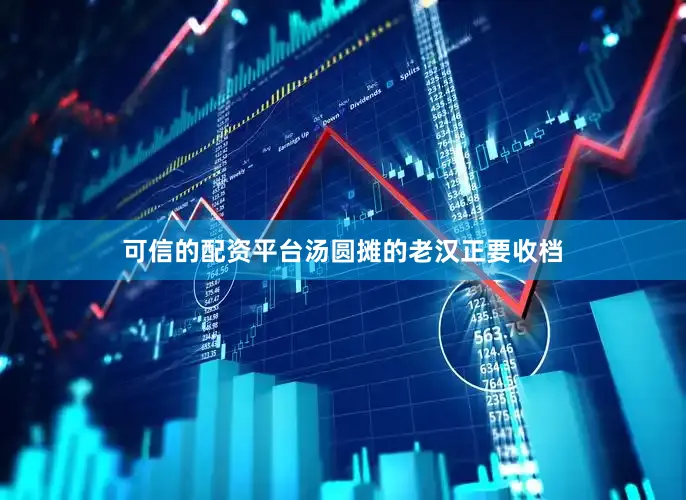 可信的配资平台汤圆摊的老汉正要收档