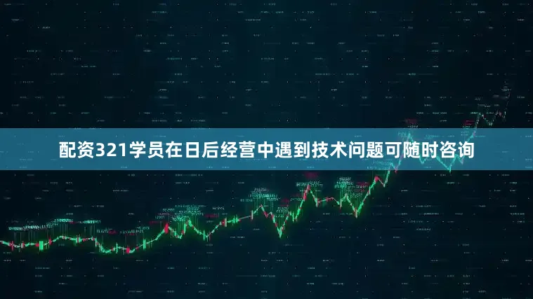 配资321学员在日后经营中遇到技术问题可随时咨询