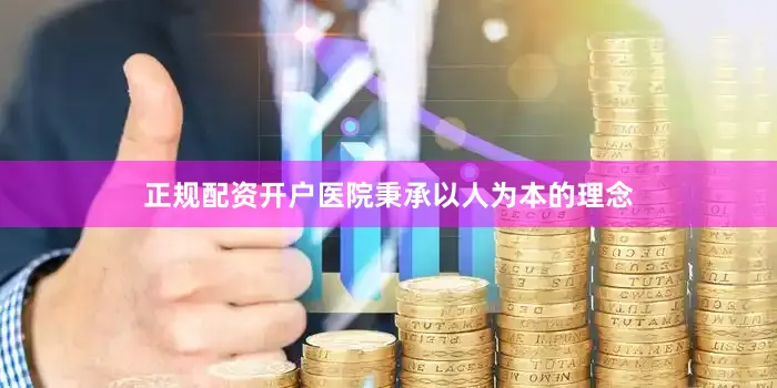 正规配资开户医院秉承以人为本的理念
