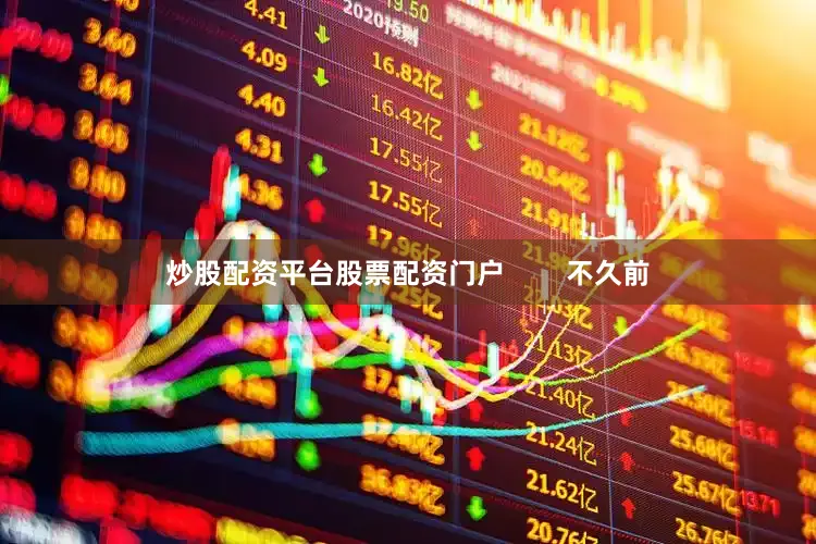 炒股配资平台股票配资门户        不久前