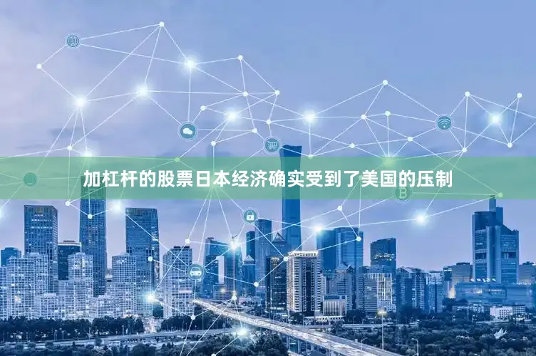 加杠杆的股票日本经济确实受到了美国的压制